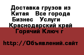 Доставка грузов из Китая - Все города Бизнес » Услуги   . Краснодарский край,Горячий Ключ г.